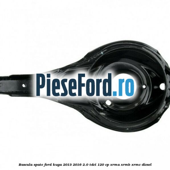 Bascula spate Ford Kuga 2013-2016 2.0 TDCi 120 cp XRMA, XRMB, XRMC diesel