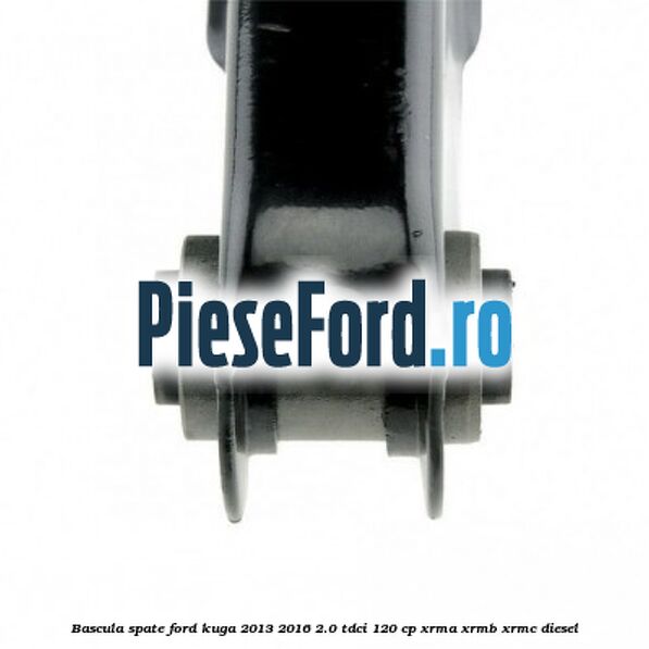 Bascula spate Ford Kuga 2013-2016 2.0 TDCi 120 cp XRMA, XRMB, XRMC diesel
