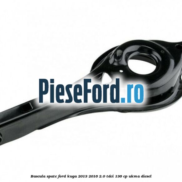 Bascula spate Ford Kuga 2013-2016 2.0 TDCi 136 cp UKMA diesel