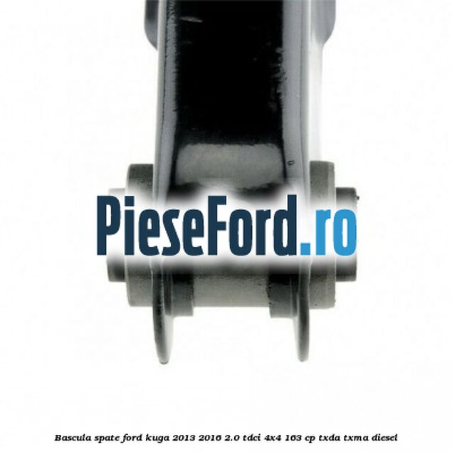 Bascula spate Ford Kuga 2013-2016 2.0 TDCi 4x4 163 cp Bascula spate Ford Kuga 2013-2016 2.0 TDCi 4x4 163 cp TXDA, TXMA diesel