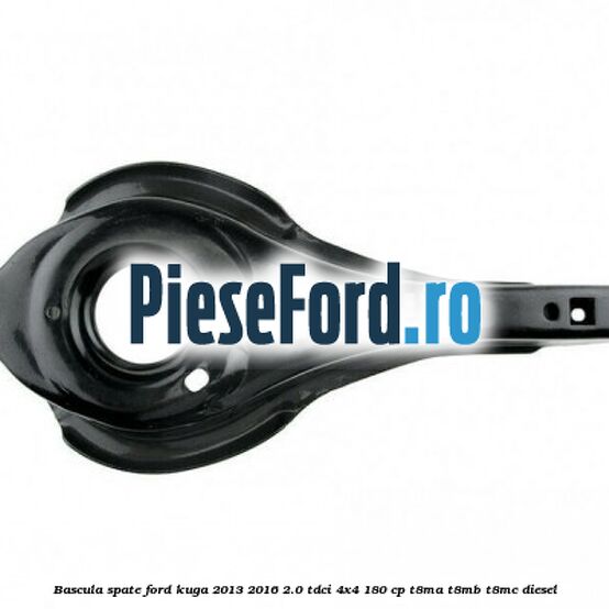 Bascula spate Ford Kuga 2013-2016 2.0 TDCi 4x4 180 cp T8MA, T8MB, T8MC diesel