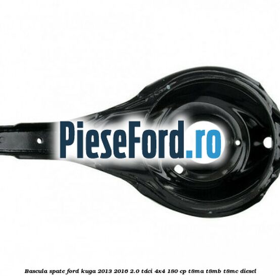 Bascula spate Ford Kuga 2013-2016 2.0 TDCi 4x4 180 cp T8MA, T8MB, T8MC diesel