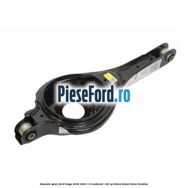 Bascula spate Ford Kuga 2016-2018 1.5 EcoBoost 120 cp BNMA, BNMB, BNMC benzina