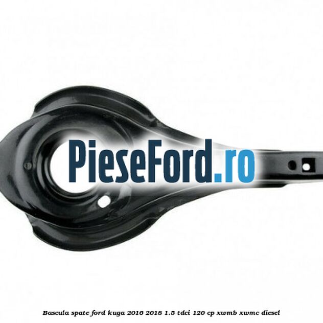 Bascula spate Ford Kuga 2016-2018 1.5 TDCi 120 cp XWMB, XWMC diesel
