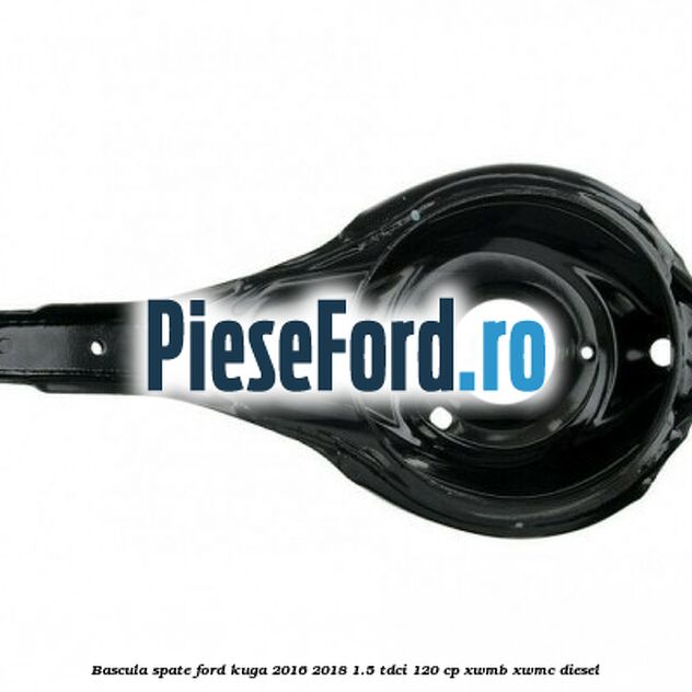 Bascula spate Ford Kuga 2016-2018 1.5 TDCi 120 cp XWMB, XWMC diesel