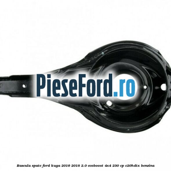 Bascula spate Ford Kuga 2016-2018 2.0 EcoBoost 4x4 230 cp C20HDTX benzina