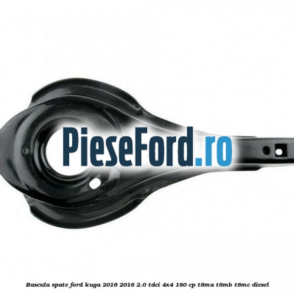 Bascula spate Ford Kuga 2016-2018 2.0 TDCi 4x4 180 cp Bascula spate Ford Kuga 2016-2018 2.0 TDCi 4x4 180 cp T8MA, T8MB, T8MC diesel