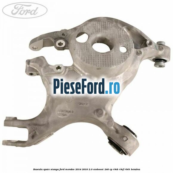 Bascula spate stanga Ford Mondeo 2014-2018 2.0 EcoBoost 240 cp Bascula spate stanga Ford Mondeo 2014-2018 2.0 EcoBoost 240 cp R9CB, R9CF, R9CH benzina