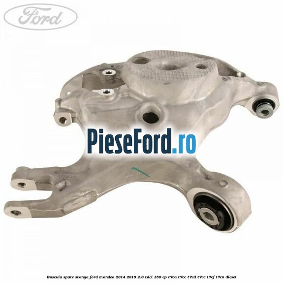 Bascula spate stanga Ford Mondeo 2014-2018 2.0 TDCi 150 cp Bascula spate stanga Ford Mondeo 2014-2018 2.0 TDCi 150 cp T7CA, T7CC, T7CD, T7CE, T7CF, T7CN diesel