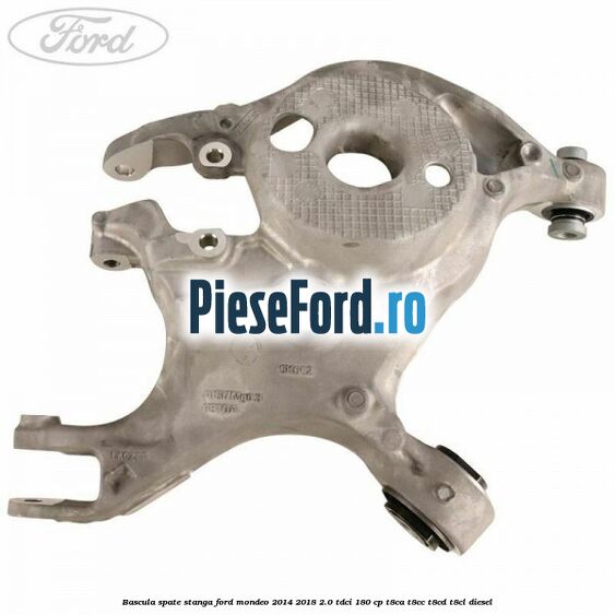 Bascula spate stanga Ford Mondeo 2014-2018 2.0 TDCi 180 cp T8CA, T8CC, T8CD, T8CL diesel