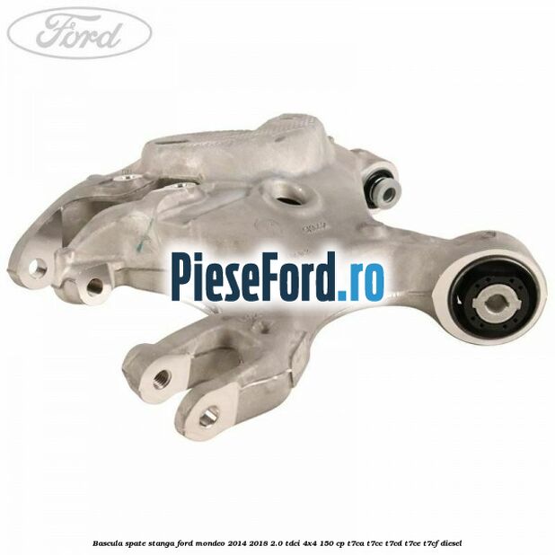 Bascula spate stanga Ford Mondeo 2014-2018 2.0 TDCi 4x4 150 cp Bascula spate stanga Ford Mondeo 2014-2018 2.0 TDCi 4x4 150 cp T7CA, T7CC, T7CD, T7CE, T7CF diesel