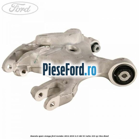 Bascula spate stanga Ford Mondeo 2014-2018 2.0 TDCi Bi-Turbo 210 cp T9CA diesel