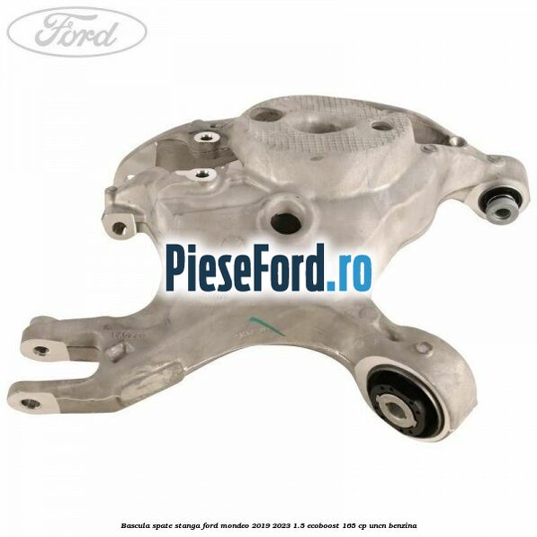 Bascula spate stanga Ford Mondeo 2019-2023 1.5 EcoBoost 165 cp UNCN benzina