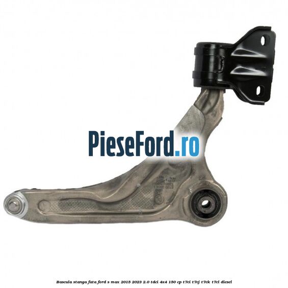 Bascula stanga fata Ford S-Max 2015-2023 2.0 TDCi 4x4 150 cp T7CI, T7CJ, T7CK, T7CL diesel