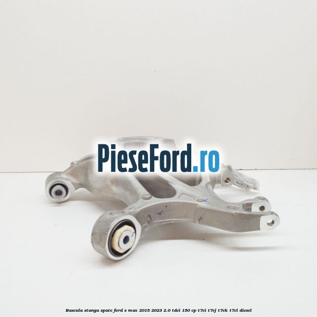 Bascula stanga spate Ford S-Max 2015-2023 2.0 TDCi 150 cp Bascula stanga spate Ford S-Max 2015-2023 2.0 TDCi 150 cp T7CI, T7CJ, T7CK, T7CL diesel