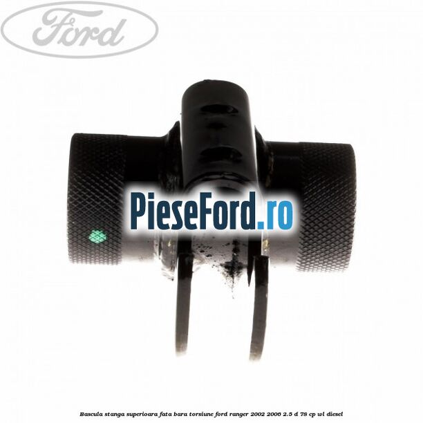 Bascula stanga superioara fata bara torsiune Ford Ranger 2002-2006 2.5 D 78 cp Bascula stanga superioara fata bara torsiune Ford Ranger 2002-2006 2.5 D 78 cp WL diesel