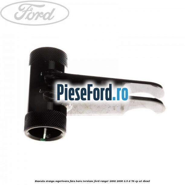 Bascula stanga superioara fata bara torsiune Ford Ranger 2002-2006 2.5 D 78 cp Bascula stanga superioara fata bara torsiune Ford Ranger 2002-2006 2.5 D 78 cp WL diesel