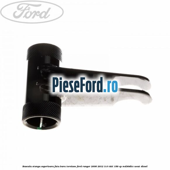 Bascula stanga superioara fata bara torsiune Ford Ranger 2006-2012 3.0 TDCi 156 cp MD30DITC, WEAT diesel