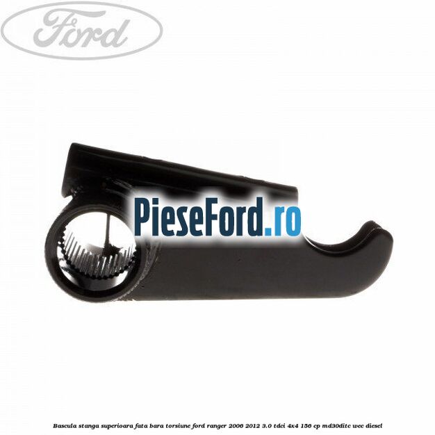 Bascula stanga superioara fata bara torsiune Ford Ranger 2006-2012 3.0 TDCi 4x4 156 cp