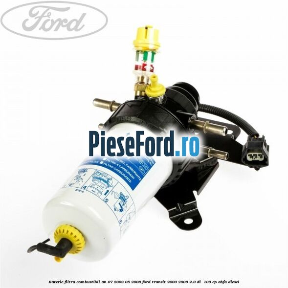 Baterie filtru combustibil an 07/2003-05/2006 Ford Transit 2000-2006 2.0 DI 100 cp Baterie filtru combustibil an 07/2003-05/2006 Ford Transit 2000-2006 2.0 DI 100 cp ABFA diesel
