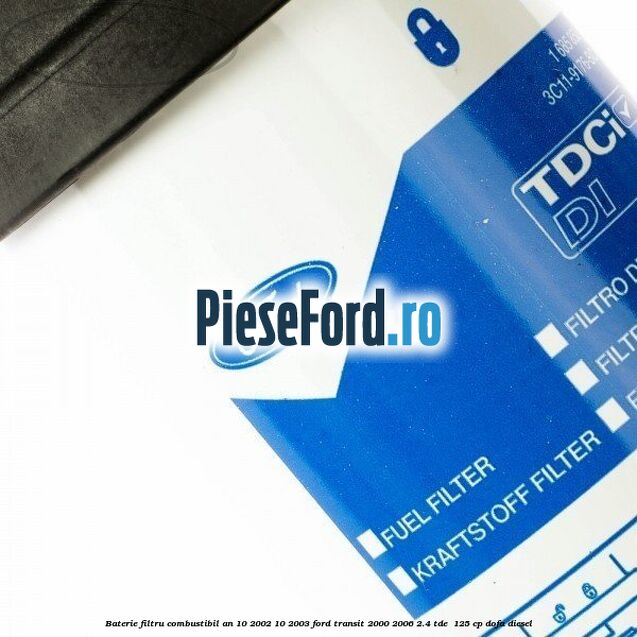 Baterie filtru combustibil an 10/2002-10/2003 Ford Transit 2000-2006 2.4 TDE  125 cp DOFA diesel