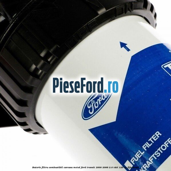 Baterie filtru combustibil, carcasa metal Ford Transit 2000-2006 2.0 TDCi 125 cp FIFA diesel