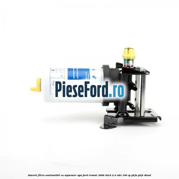Baterie filtru combustibil cu separator apa Ford Transit 2006-2014 2.4 TDCi 100 cp PHFA, PHFC diesel