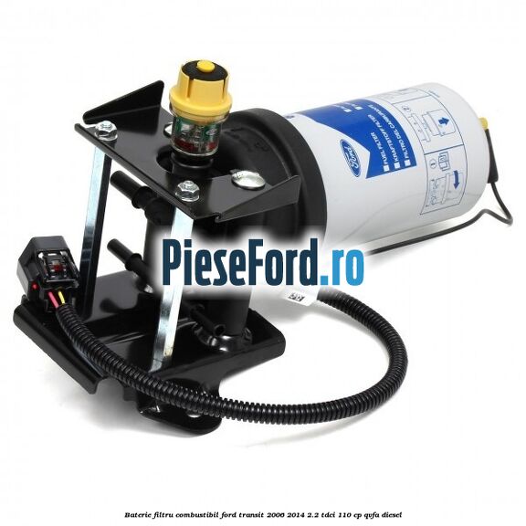 Baterie filtru combustibil Ford Transit 2006-2014 2.2 TDCi 110 cp QVFA diesel