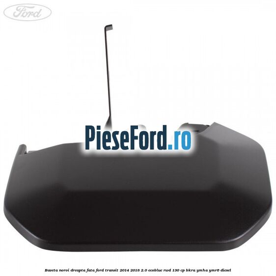 Baveta noroi dreapta fata Ford Transit 2014-2018 2.0 EcoBlue RWD 130 cp BKRA, YMHA, YMR6 diesel