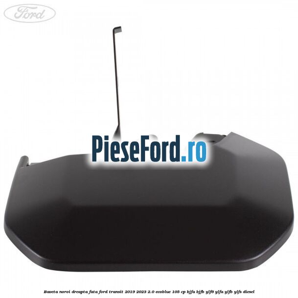 Baveta noroi dreapta fata Ford Transit 2019-2023 2.0 EcoBlue 105 cp BJFA, BJFB, YLF6, YLFA, YLFB, YLFS diesel