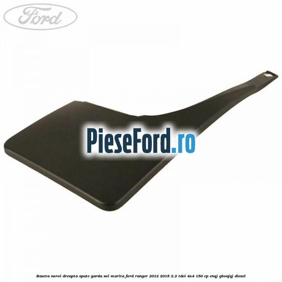 Baveta noroi dreapta spate garda sol marita Ford Ranger 2012-2015 2.2 TDCi 4x4 150 cp ENQJ, GBVAJQJ diesel