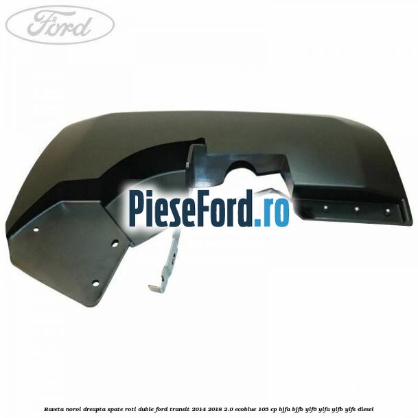 Baveta noroi dreapta spate roti duble Ford Transit 2014-2018 2.0 EcoBlue 105 cp BJFA, BJFB, YLF6, YLFA, YLFB, YLFS diesel