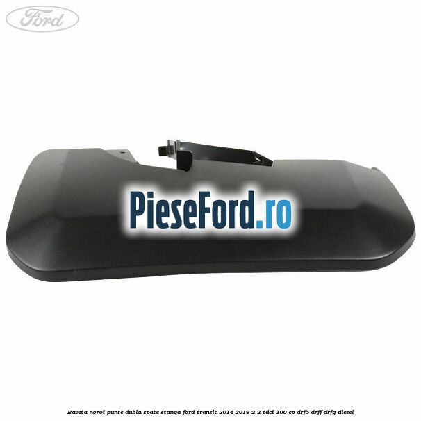 Baveta noroi punte dubla spate stanga Ford Transit 2014-2018 2.2 TDCi 100 cp DRF5, DRFF, DRFG diesel