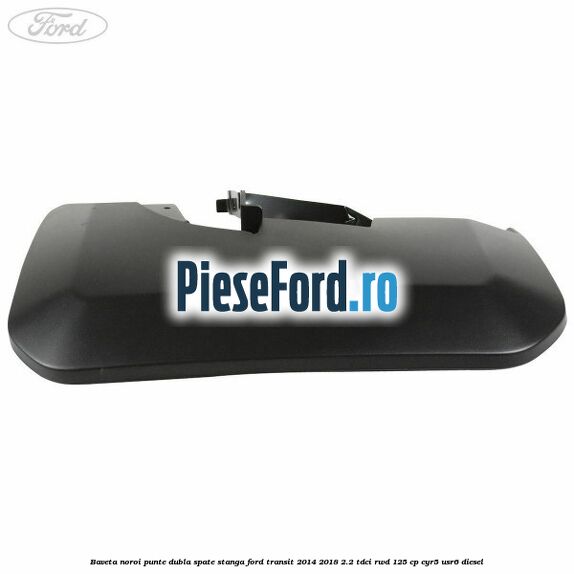 Baveta noroi punte dubla spate stanga Ford Transit 2014-2018 2.2 TDCi RWD 125 cp Baveta noroi punte dubla spate stanga Ford Transit 2014-2018 2.2 TDCi RWD 125 cp CYR5, USR6 diesel