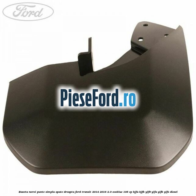 Baveta noroi punte simpla spate dreapta Ford Transit 2014-2018 2.0 EcoBlue 105 cp Baveta noroi punte simpla spate dreapta Ford Transit 2014-2018 2.0 EcoBlue 105 cp BJFA, BJFB, YLF6, YLFA, YLFB, YLFS diesel