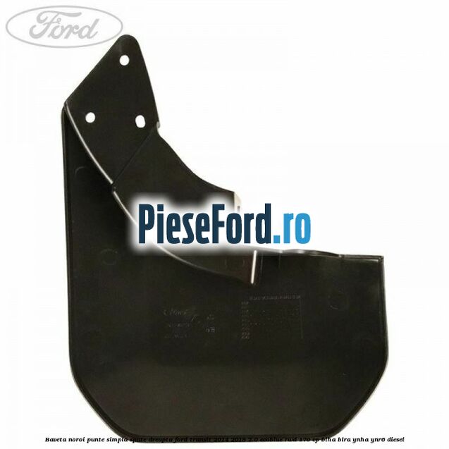 Baveta noroi punte simpla spate dreapta Ford Transit 2014-2018 2.0 EcoBlue RWD 170 cp BLHA, BLRA, YNHA, YNR6 diesel