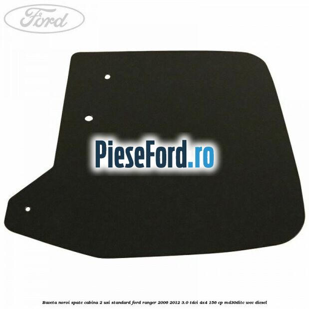 Baveta noroi spate cabina 2 usi standard Ford Ranger 2006-2012 3.0 TDCi 4x4 156 cp MD30DITC, WEC diesel