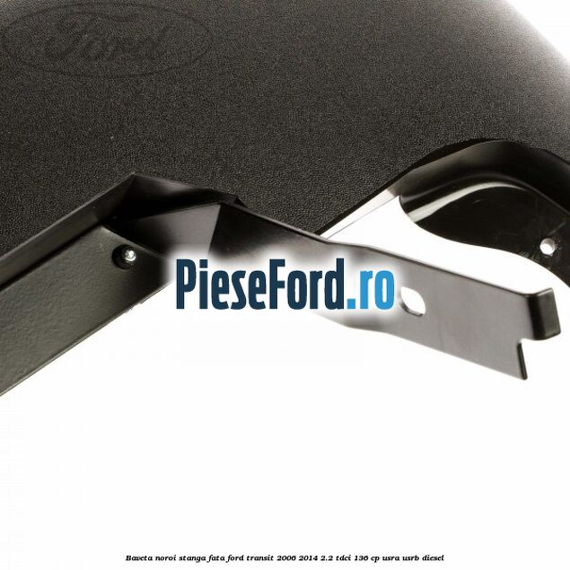 Baveta noroi stanga fata Ford Transit 2006-2014 2.2 TDCi 136 cp Baveta noroi stanga fata Ford Transit 2006-2014 2.2 TDCi 136 cp USRA, USRB diesel