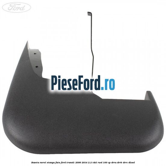 Baveta noroi stanga fata Ford Transit 2006-2014 2.2 TDCi RWD 100 cp Baveta noroi stanga fata Ford Transit 2006-2014 2.2 TDCi RWD 100 cp DRRA, DRRB, DRRC diesel