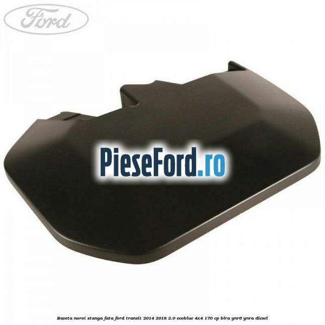 Baveta noroi stanga fata Ford Transit 2014-2018 2.0 EcoBlue 4x4 170 cp BLRA, YNR6, YNRA diesel