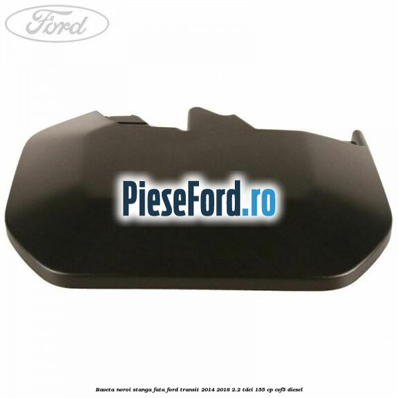 Baveta noroi stanga fata Ford Transit 2014-2018 2.2 TDCi 155 cp CVF5 diesel