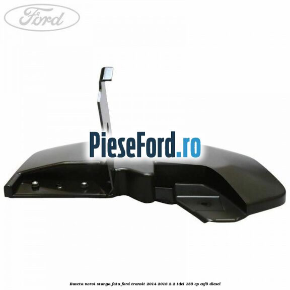 Baveta noroi stanga fata Ford Transit 2014-2018 2.2 TDCi 155 cp CVF5 diesel