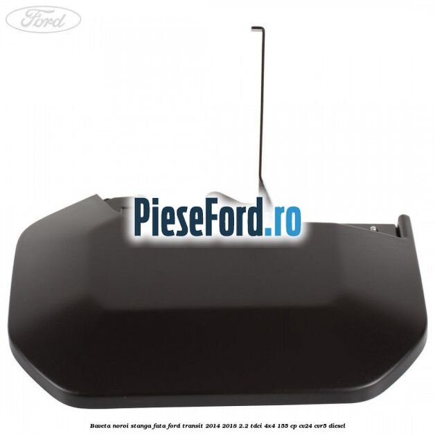 Baveta noroi stanga fata Ford Transit 2014-2018 2.2 TDCi 4x4 155 cp Baveta noroi stanga fata Ford Transit 2014-2018 2.2 TDCi 4x4 155 cp CV24, CVR5 diesel