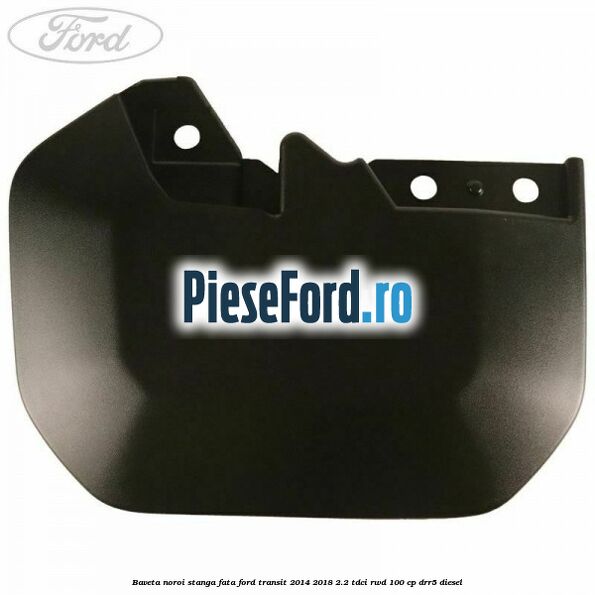 Baveta noroi stanga fata Ford Transit 2014-2018 2.2 TDCi RWD 100 cp DRR5 diesel