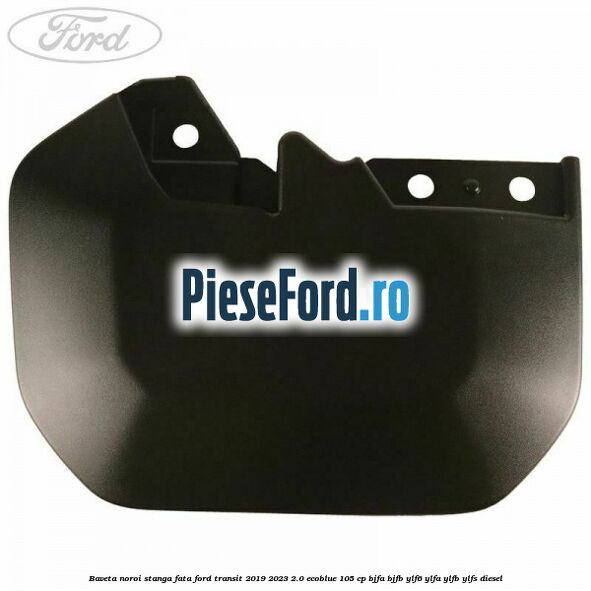 Baveta noroi stanga fata Ford Transit 2019-2023 2.0 EcoBlue 105 cp BJFA, BJFB, YLF6, YLFA, YLFB, YLFS diesel