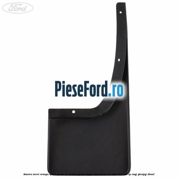 Baveta noroi stanga spate garda sol marita Ford Ranger 2012-2015 2.2 TDCi 4x4 150 cp Baveta noroi stanga spate garda sol marita Ford Ranger 2012-2015 2.2 TDCi 4x4 150 cp ENQJ, GBVAJQJ diesel