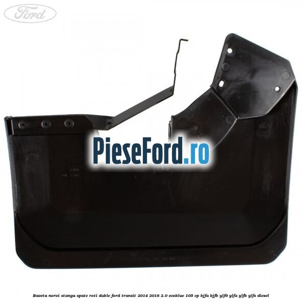 Baveta noroi stanga spate roti duble Ford Transit 2014-2018 2.0 EcoBlue 105 cp BJFA, BJFB, YLF6, YLFA, YLFB, YLFS diesel