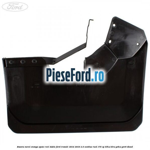 Baveta noroi stanga spate roti duble Ford Transit 2014-2018 2.0 EcoBlue RWD 170 cp BLHA, BLRA, YNHA, YNR6 diesel