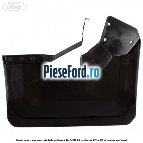 Baveta noroi stanga spate roti duble Ford Transit 2019-2023 2.0 EcoBlue RWD 170 cp BLHA, BLRA, YNHA, YNR6 diesel