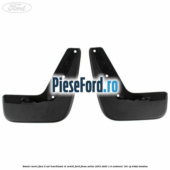 Bavete noroi fata 5 usi hatchback si combi Ford Focus Active 2019-2023 1.0 EcoBoost 101 cp B3DA benzina